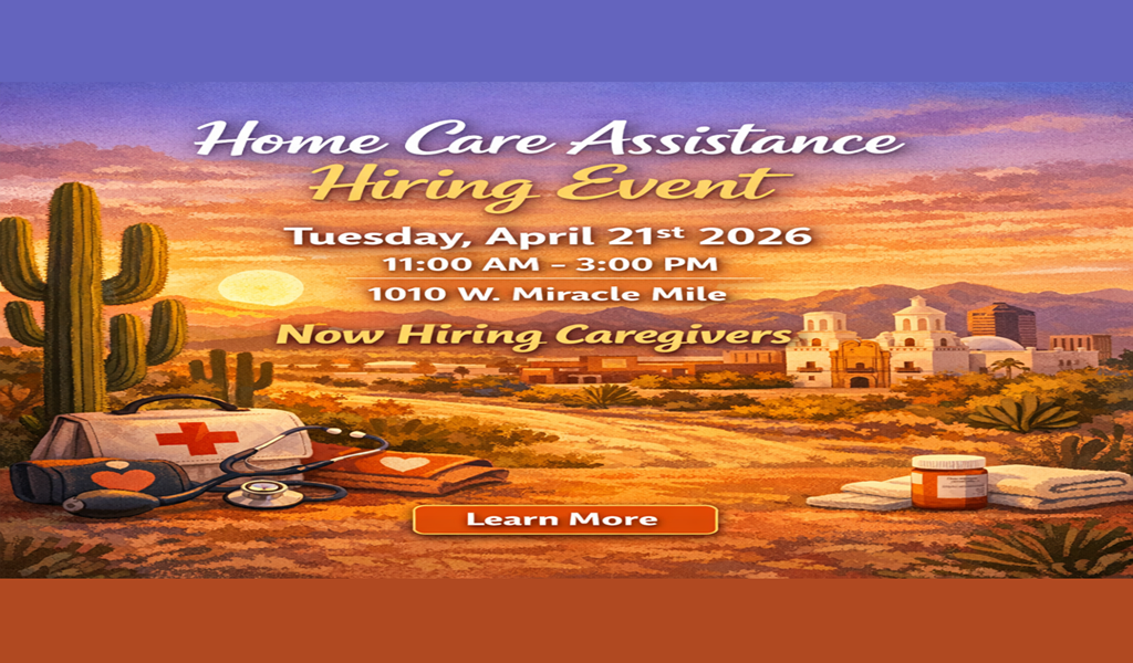 Home Care Assistance Hiring Event Tucson April 21st: Caregivers Wanted